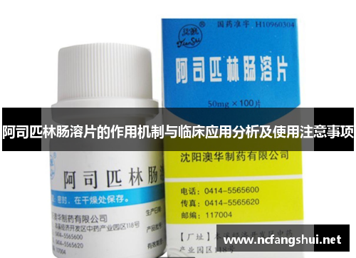 阿司匹林肠溶片的作用机制与临床应用分析及使用注意事项 阿司匹林肠溶片的作用机制与临床应用分析及使用注意事项